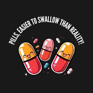 Easier to swallow than reality! T-Shirt