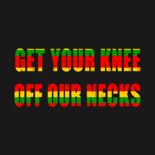 Get your knee off our necks t shirt T-Shirt