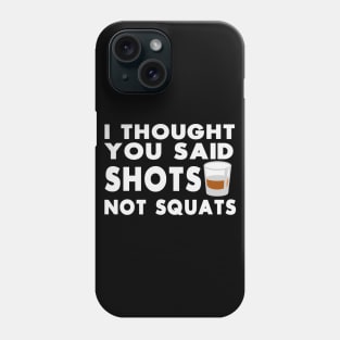 I Thought You Said Squats Not Shots - Workout Motivation Gym Fitness Phone Case