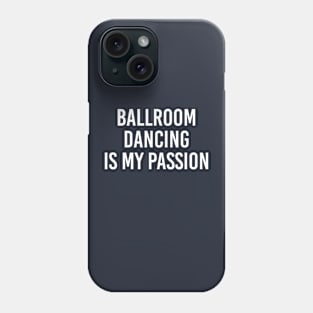 Funny Ballroom Dancing Gift Ballroom Dancing Is My Passion Phone Case