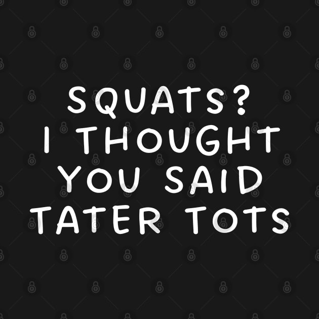 Squats? I Thought You Said Tater Tots by TIHONA