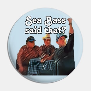 Sea Bass said that? Pin