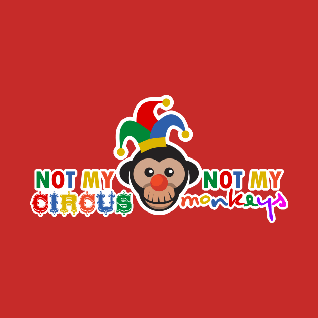 Not My Circus, Not My Monkeys by Taversia