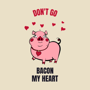 Don't Go Bacon My Heart T-Shirt