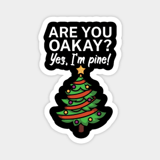 Are you oakay Yes Im pine Magnet