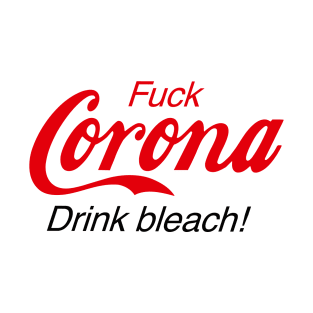 DON'T DRINK BLEACH! Fuck Corona drink bleach funny Trump quarantined T-Shirt