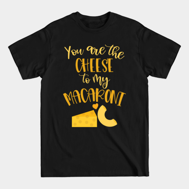 Disover You Are The Cheese - Macaroni And Cheese - T-Shirt