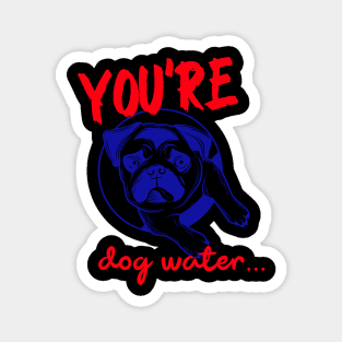 You're Dog water Magnet