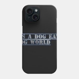 Its a dog eat dog world Phone Case