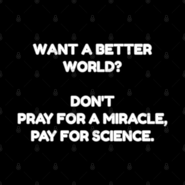 Want a better world? Don't pray for a miracle, pay for science. by Muzehack