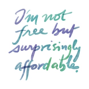 I'm not free but suprisingly affordable. T-Shirt