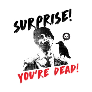 Surprise you're Dead! T-Shirt