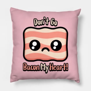 Don't Go Bacon My Heart! Cute Bacon Pun Pillow