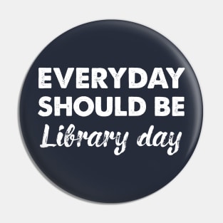 Every Day Should Be Library Day Pin