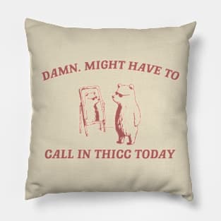 Damn, might have to call in thicc today - Retro Unisex T Shirt, Funny T Shirt, Meme Pillow