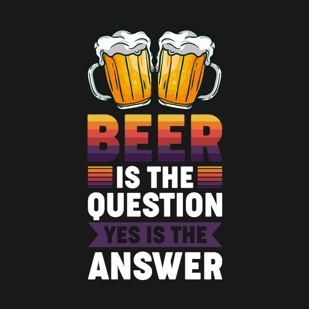 Beer is the question yes is the answer - Funny Beer Sarcastic Satire Hilarious Funny Meme Quotes Sayings by Arish Van Designs