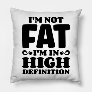 I'm not fat, I'm in high definition v2 Pillow