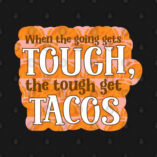 Funny When the going gets though, the tough get tacos typography by MinkkiDraws