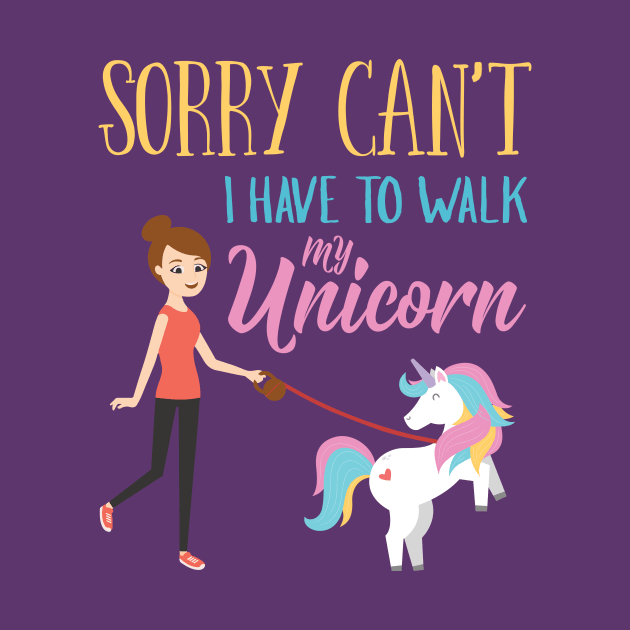 Sorry Can't I have to walk My Unicorn Funny by GDLife