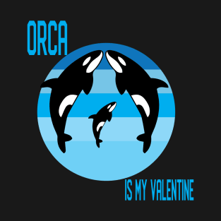Orca is my valentine T-Shirt