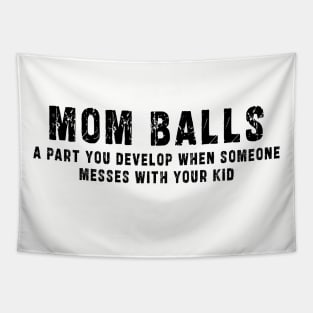 Mom Balls A Part You Develop When Someone Messes With Your Kid Shirt, Funny Mom Shirt, Mama Shirt, Mom Life Shirt, Mothers Day Shirt: Newest design for moms with quote  saying " mom balls a part you develop when someone messes with your kid" Tapestry