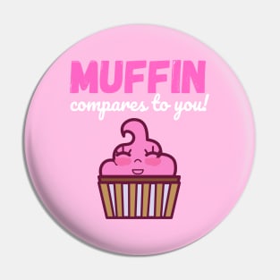 Muffin Compares to You Pin