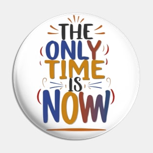 The only time is now Pin