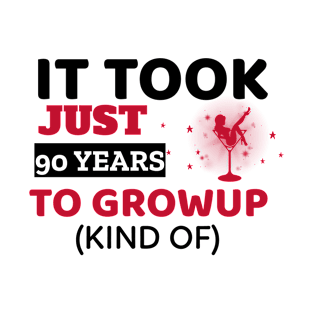 It Took Just 90 Years To Grow Up - Funny T-Shirt