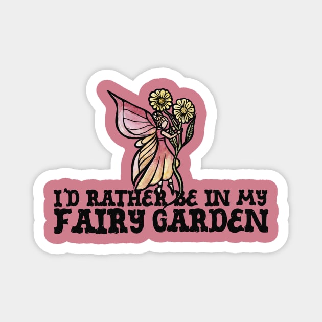 I'd rather be in my fairy garden Magnet by bubbsnugg