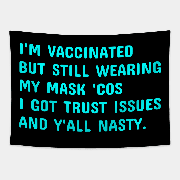 I'm Vaccinated But Still Wearing My Mask 'Cos Y'all Nasty Tapestry by  hal mafhoum?
