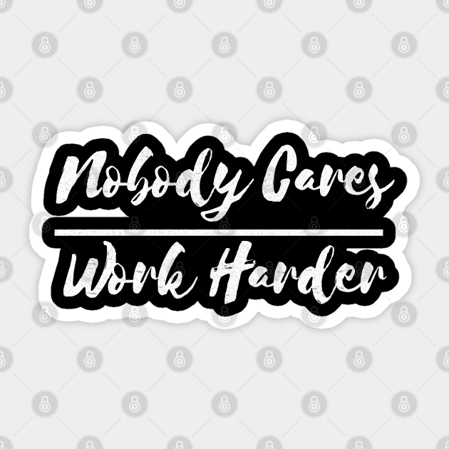 Nobody Cares Work Harder - Nobody Cares Work Harder - Sticker