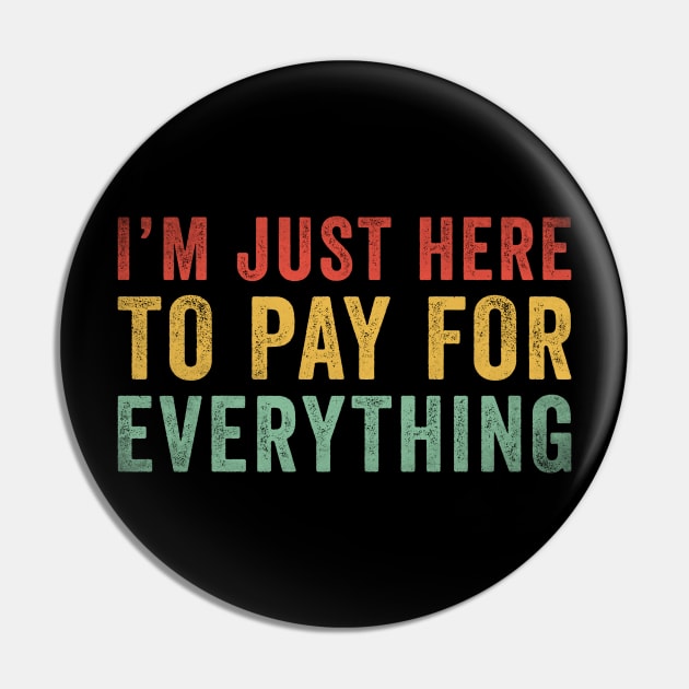 I'm Just Here To Pay For Everything Funny Pin by handronalo