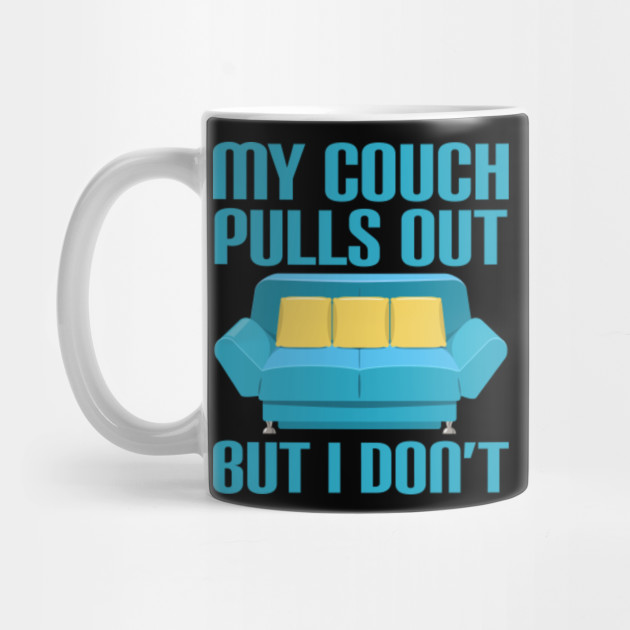 My Couch Pulls Out But I Don T Funny Sexual Humor Funny Kubek