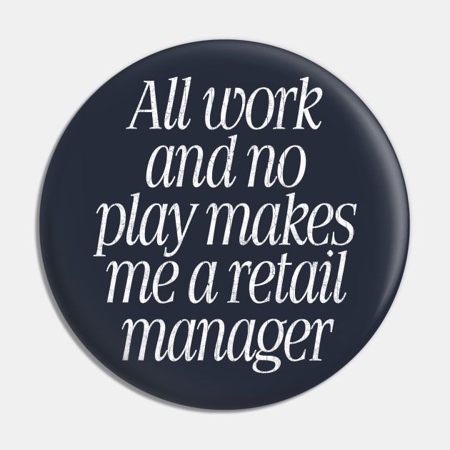 All Work & No Play Makes Me A Retail Manager Pin by DankFutura
