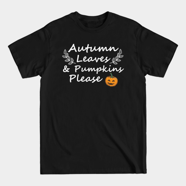 Discover Autumn Leaves And Pumpkins Please Shirt, Fall Shirt, Autumn Shirt, Pumpkin Spice - Autumn Leaves And Pumpkins Please - T-Shirt