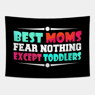 best moms fear nothing except toddlers Tapestry