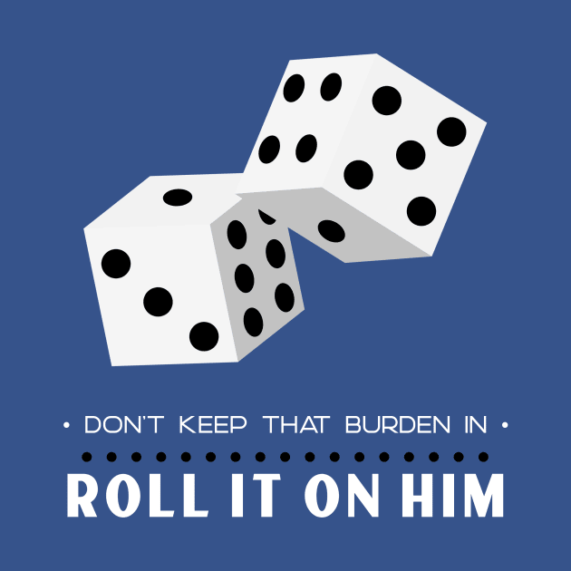 Don’t Keep That Burden In Roll It On Him by JwFanGifts