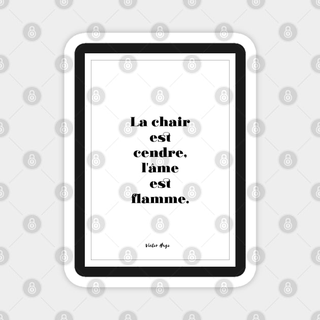 Victor Hugo - Quotes -Victor Hugo - Quotes - The flesh is ash, the soul is flame Magnet by Labonneepoque