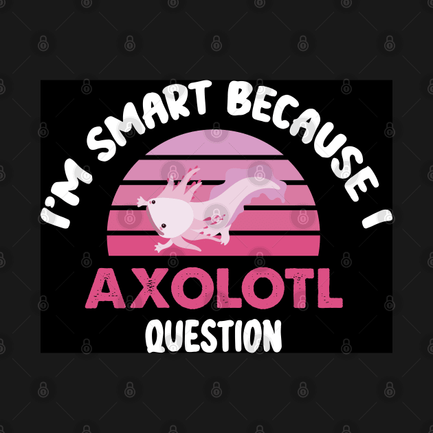 Retro I'm Smart Because I Axolotl Questions - Cute Axolotl Pet Lovers Gift by WassilArt