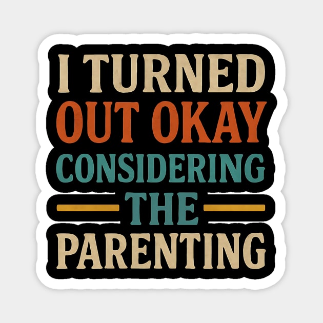 I Turned Out Okay Considering The Parenting – Funny Mother's Day & Father's Day Quote Magnet by ArtistTee ⭐⭐⭐⭐⭐