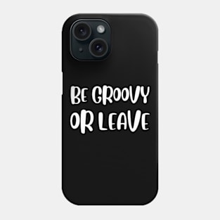 Be Groovy Or Leave Phone Case