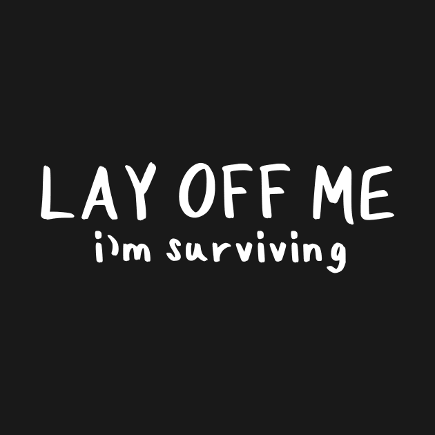 Lay Off Me I'm Surviving by Millennial On The Cusp Of X