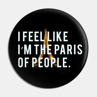 I feel like I'm the Paris of people. Pin
