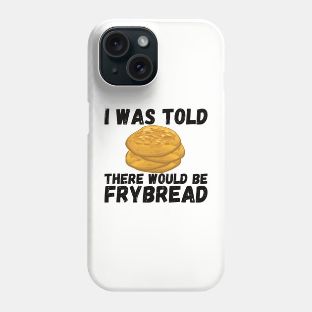 I Was Told There Would Be Frybread, Gift For Everyone Who Loves Frybread frybread lovers Phone Case by Gaming champion