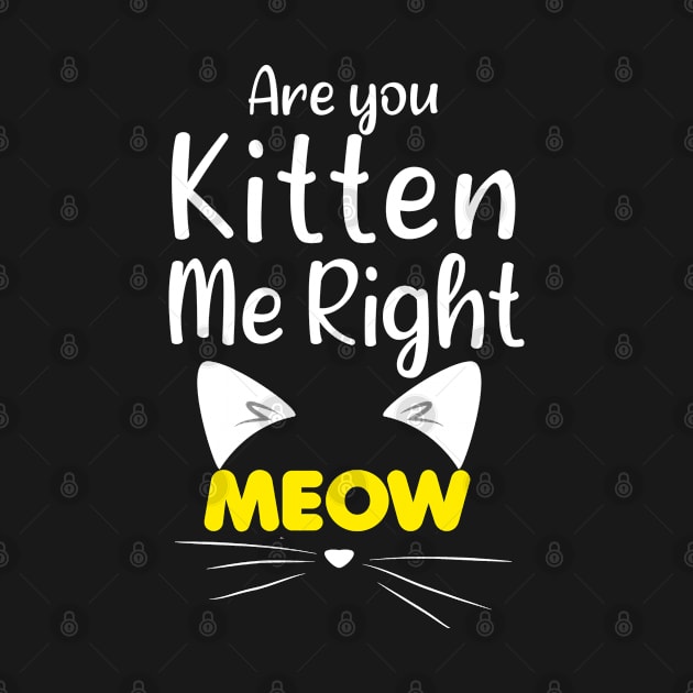 Funny Cat Joke - Are You Kitten Me Right Meow - Funny Gift Ideas For Mom by Arda