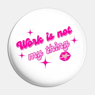 Work is not my thing Pin