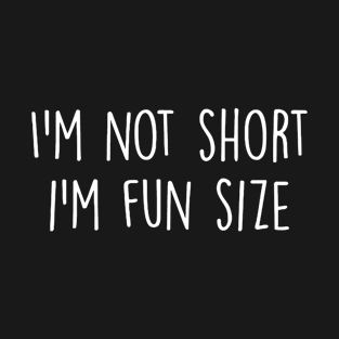 I'm Not Short I'm fun Size T-Shirt