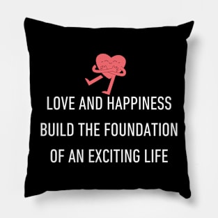 Love and happiness build the foundation of an exciting life Pillow