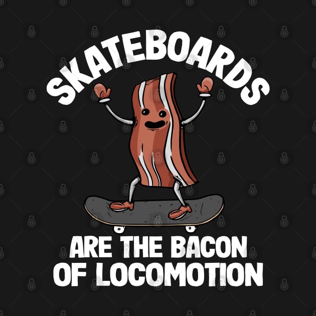 Skateboards Are The Bacon Of Locomotion Funny Skateboard by Kuehni