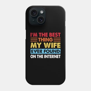 I'm The Best Thing My Wife Ever Found On The Internet Phone Case